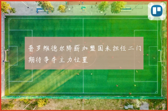 普罗维德尔降薪加盟国米担任二门期待争夺主力位置