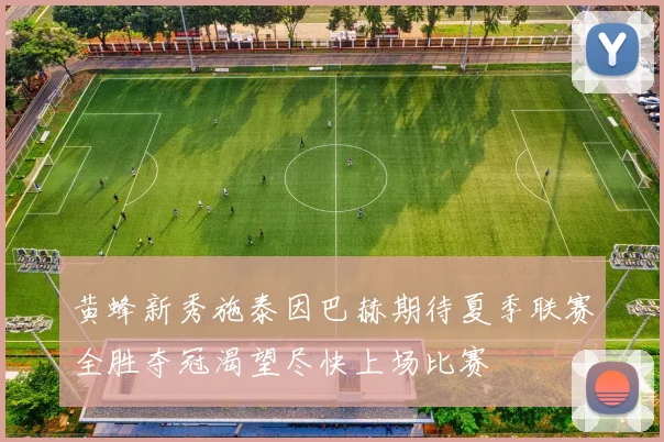 黄蜂新秀施泰因巴赫期待夏季联赛全胜夺冠渴望尽快上场比赛